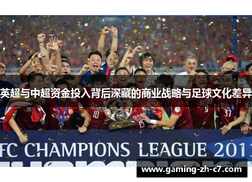 英超与中超资金投入背后深藏的商业战略与足球文化差异 英超与中超资金投入背后深藏的商业战略与足球文化差异