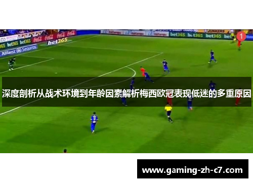 深度剖析从战术环境到年龄因素解析梅西欧冠表现低迷的多重原因 深度剖析从战术环境到年龄因素解析梅西欧冠表现低迷的多重原因