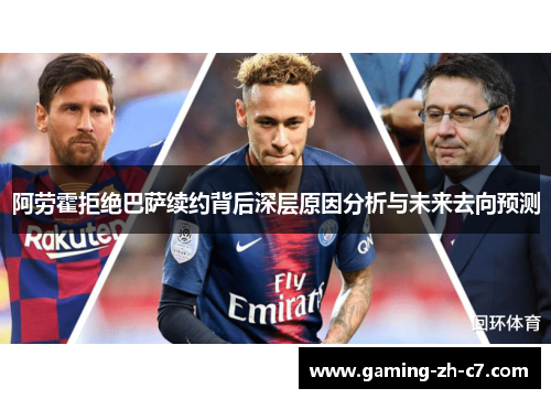 阿劳霍拒绝巴萨续约背后深层原因分析与未来去向预测