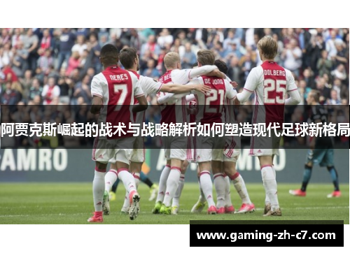 阿贾克斯崛起的战术与战略解析如何塑造现代足球新格局