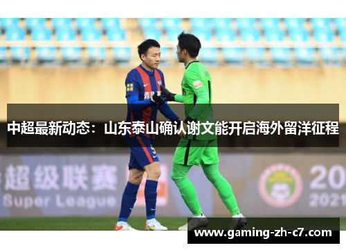中超最新动态：山东泰山确认谢文能开启海外留洋征程