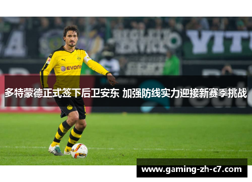 多特蒙德正式签下后卫安东 加强防线实力迎接新赛季挑战