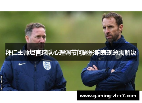 拜仁主帅坦言球队心理调节问题影响表现急需解决