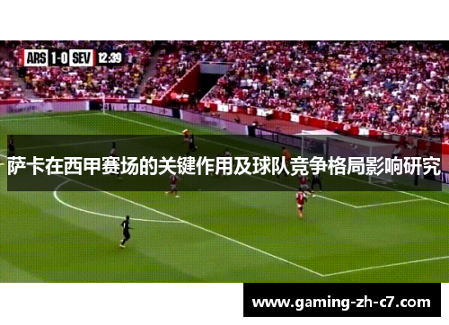 萨卡在西甲赛场的关键作用及球队竞争格局影响研究