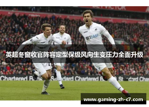 英超冬窗收官阵容定型保级风向生变压力全面升级